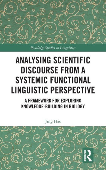 Analysing Scientific Discourse from A Systemic Functional Linguistic Perspective: A Framework for Exploring Knowledge Building in Biology / Edition 1