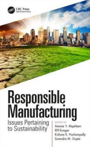 Title: Responsible Manufacturing: Issues Pertaining to Sustainability / Edition 1, Author: Ammar Y. Alqahtani