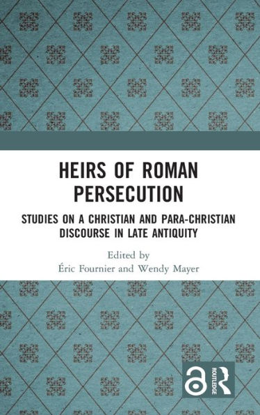 Heirs of Roman Persecution: Studies on a Christian and Para-Christian Discourse in Late Antiquity / Edition 1