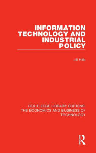 Title: Information Technology and Industrial Policy, Author: Jill Hills