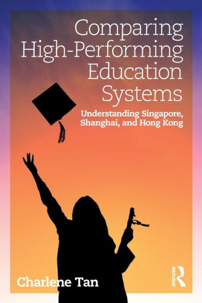 Comparing High-Performing Education Systems: Understanding Singapore, Shanghai, and Hong Kong / Edition 1