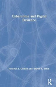 Title: Cybercrime and Digital Deviance / Edition 1, Author: Roderick S. Graham