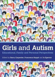 Title: Girls and Autism: Educational, Family and Personal Perspectives / Edition 1, Author: Barry Carpenter