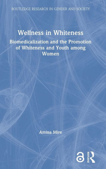 Wellness in Whiteness: Biomedicalization and the Promotion of Whiteness and Youth among Women / Edition 1