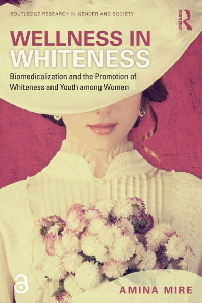 Wellness in Whiteness: Biomedicalization and the Promotion of Whiteness and Youth among Women / Edition 1