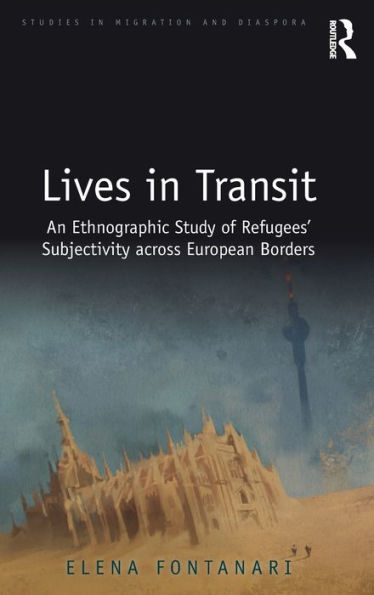 Lives in Transit: An Ethnographic Study of Refugees' Subjectivity across European Borders / Edition 1