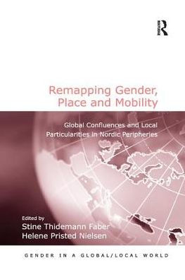 Remapping Gender, Place and Mobility: Global Confluences Local Particularities Nordic Peripheries