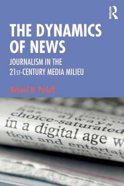 The Dynamics of News: Journalism in the 21st-Century Media Milieu / Edition 1