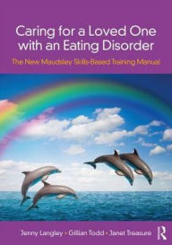 Title: Caring for a Loved One with an Eating Disorder: The New Maudsley Skills-Based Training Manual / Edition 1, Author: Jenny Langley
