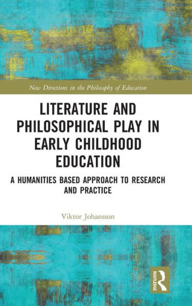 Literature and Philosophical Play in Early Childhood Education: A Humanities Based Approach to Research and Practice / Edition 1