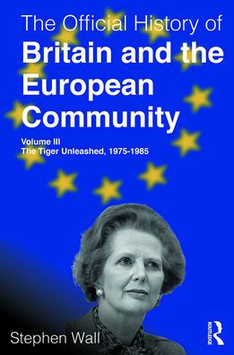 The Official History of Britain and European Community, Volume III: Tiger Unleashed, 1975-1985