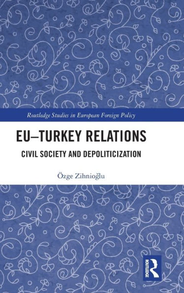 EU-Turkey Relations: Civil Society and Depoliticization / Edition 1