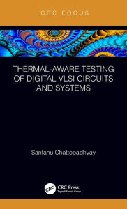 Title: Thermal-Aware Testing of Digital VLSI Circuits and Systems / Edition 1, Author: Santanu Chattopadhyay