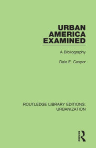 Title: Urban America Examined: A Bibliography / Edition 1, Author: Dale Casper
