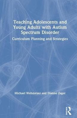 Teaching Adolescents and Young Adults with Autism Spectrum Disorder: Curriculum Planning and Strategies / Edition 1