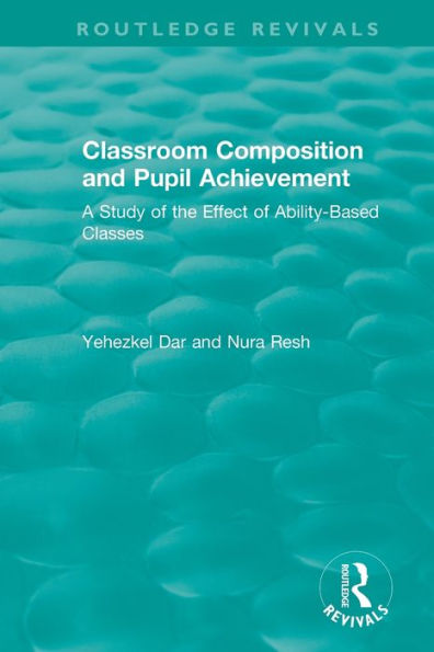 Classroom Composition and Pupil Achievement (1986): A Study of the Effect of Ability-Based Classes / Edition 1