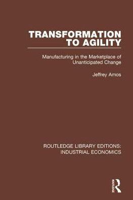 Transformation to Agility: Manufacturing in the Marketplace of Unanticipated Change