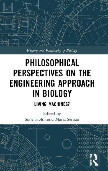Philosophical Perspectives on the Engineering Approach in Biology: Living Machines? / Edition 1