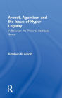 Arendt, Agamben and the Issue of Hyper-Legality: In Between the Prisoner-Stateless Nexus