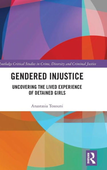 Gendered Injustice: Uncovering the Lived Experience of Detained Girls / Edition 1