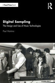 Title: Digital Sampling: The Design and Use of Music Technologies / Edition 1, Author: Paul Harkins