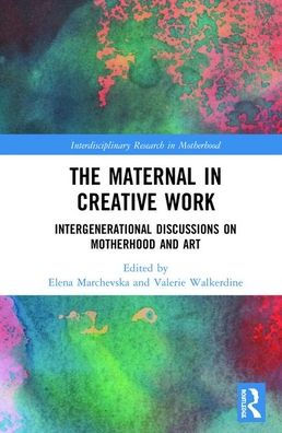 The Maternal in Creative Work: Intergenerational Discussions on Motherhood and Art / Edition 1