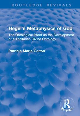 Hegel's Metaphysics of God: the Ontological Proof as Development a Trinitarian Divine Ontology