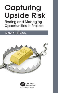 Title: Capturing Upside Risk: Finding and Managing Opportunities in Projects / Edition 1, Author: David Hillson