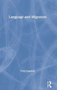 Title: Language and Migration / Edition 1, Author: Tony Capstick
