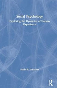 Title: Social Psychology: Exploring the Dynamics of Human Experience / Edition 1, Author: Robin R. Vallacher