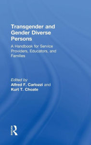Title: Transgender and Gender Diverse Persons: A Handbook for Service Providers, Educators, and Families / Edition 1, Author: Alfred F. Carlozzi
