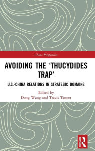 Title: Avoiding the 'Thucydides Trap': U.S.-China Relations in Strategic Domains / Edition 1, Author: Dong Wang
