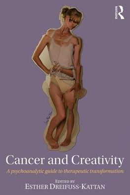 Cancer and Creativity: A Psychoanalytic Guide to Therapeutic Transformation / Edition 1