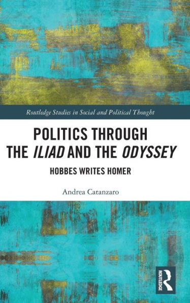 Politics through the Iliad and the Odyssey: Hobbes writes Homer / Edition 1