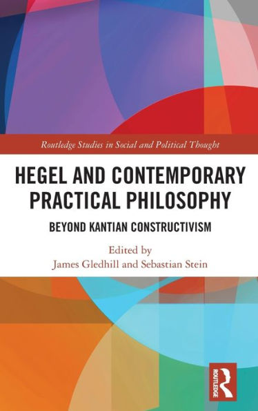 Hegel and Contemporary Practical Philosophy: Beyond Kantian Constructivism