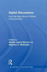 Title: Digital Discussions: How Big Data Informs Political Communication, Author: Natalie Jomini Stroud