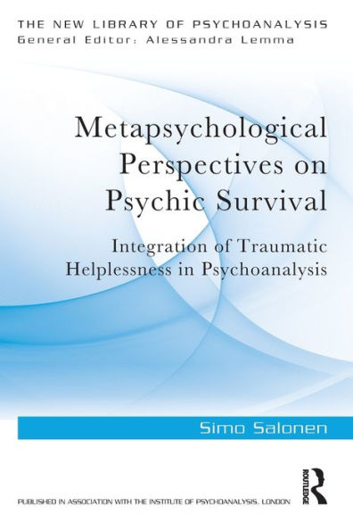 Metapsychological Perspectives on Psychic Survival: Integration of Traumatic Helplessness in Psychoanalysis / Edition 1