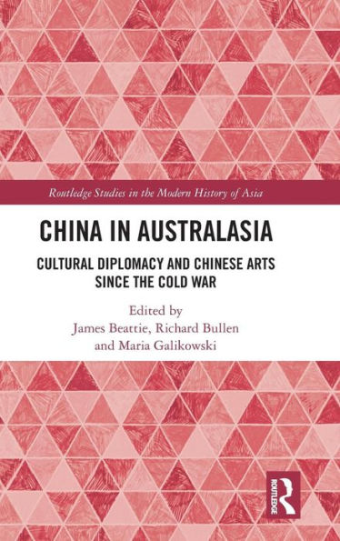 China in Australasia: Cultural Diplomacy and Chinese Arts since the Cold War / Edition 1