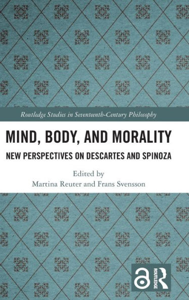 Mind, Body, and Morality: New Perspectives on Descartes and Spinoza / Edition 1