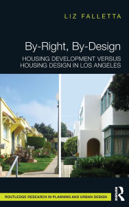 Title: By-Right, By-Design: Housing Development versus Housing Design in Los Angeles, Author: Liz Falletta