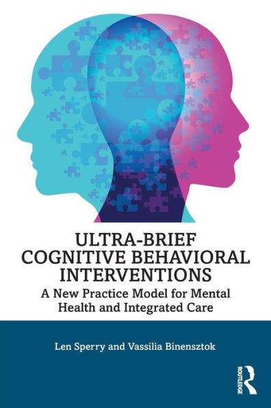 Ultra-Brief Cognitive Behavioral Interventions: A New Practice Model for Mental Health and Integrated Care / Edition 1