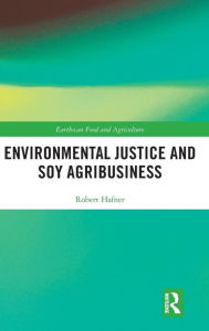 Title: Environmental Justice and Soy Agribusiness / Edition 1, Author: Robert Hafner