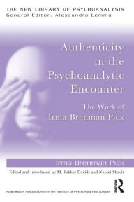 Title: Authenticity in the Psychoanalytic Encounter: The Work of Irma Brenman Pick / Edition 1, Author: Irma Brenman Pick