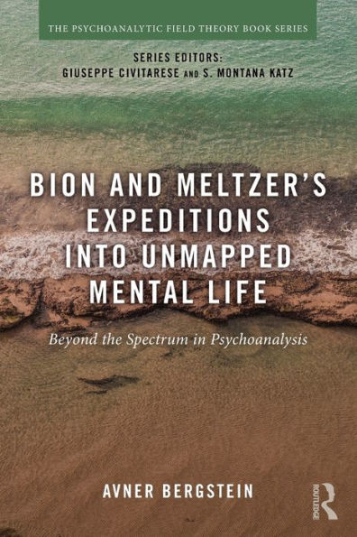 Bion and Meltzer's Expeditions into Unmapped Mental Life: Beyond the Spectrum in Psychoanalysis / Edition 1