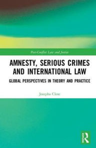 Title: Amnesty, Serious Crimes and International Law: Global Perspectives in Theory and Practice / Edition 1, Author: Josepha Close