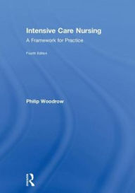 Title: Intensive Care Nursing: A Framework for Practice / Edition 4, Author: Philip Woodrow