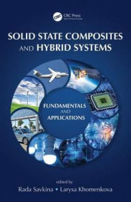 Title: Solid State Composites and Hybrid Systems: Fundamentals and Applications / Edition 1, Author: Rada Savkina