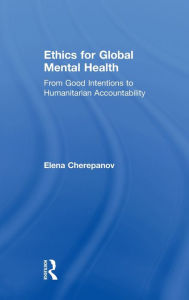 Title: Ethics for Global Mental Health: From Good Intentions to Humanitarian Accountability, Author: Elena Cherepanov