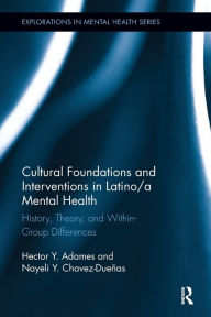 Title: Cultural Foundations and Interventions in Latino/a Mental Health: History, Theory and within Group Differences / Edition 1, Author: Hector Y. Adames