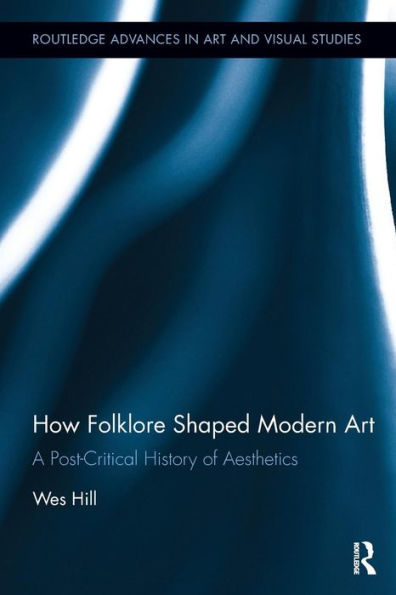 How Folklore Shaped Modern Art: A Post-Critical History of Aesthetics / Edition 1